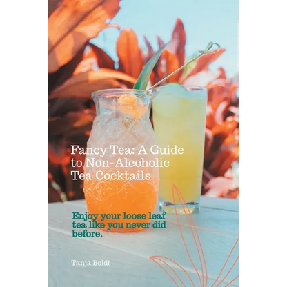 Fancy Tea: A Guide to Non-Alcoholic Tea Cocktails: Enjoy your loose leaf tea like you never did before - Paperback