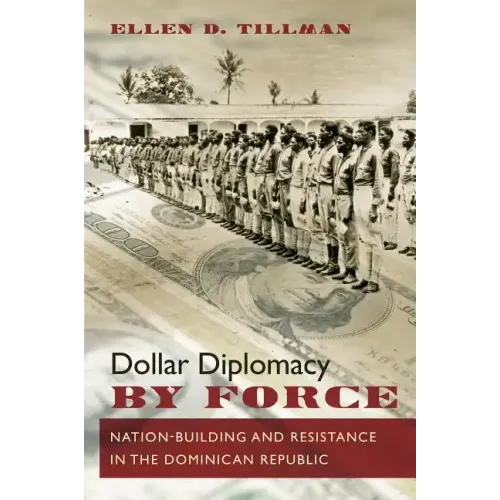 Dollar Diplomacy by Force: Nation-Building and Resistance in the Dominican Republic - Paperback