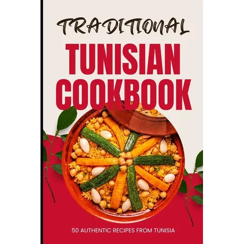 Traditional Tunisian Cookbook: 50 Authentic Recipes from Tunisia - Paperback