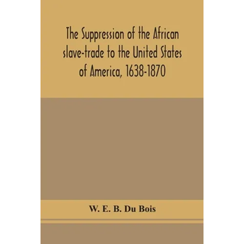 The suppression of the African slave-trade to the United States of America, 1638-1870 - Paperback