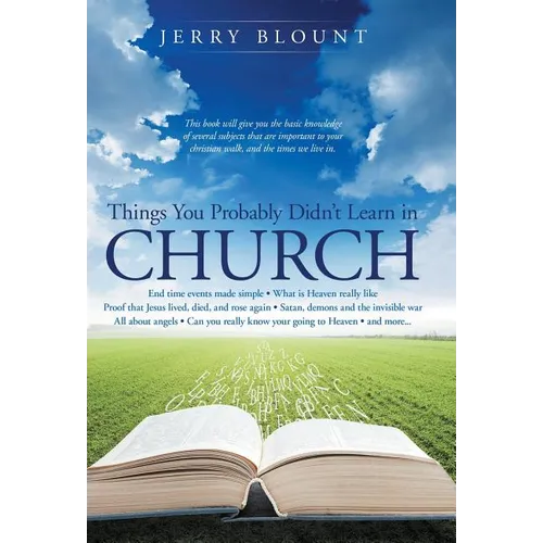 Things You Probably Didn't Learn In Church: End time events made simple What is Heaven really like Proof that Jesus lived, died, and rose again Satan, - Hardcover