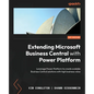 Extending Microsoft Business Central with Power Platform: Leverage Power Platform to create scalable Business Central solutions with high business val - Paperback
