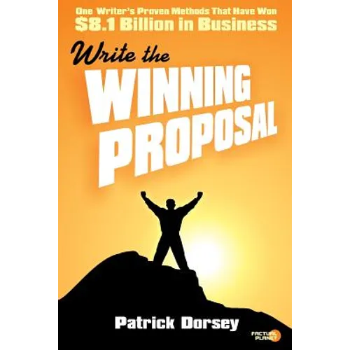 Write The Winning Proposal: One Writer's Proven Methods That Have Won Over $8.1 Billion in Business - Paperback