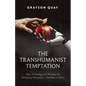 The Transhumanist Temptation: How Technology and Ideology Are Reshaping Humanity--And How to Resist - Hardcover