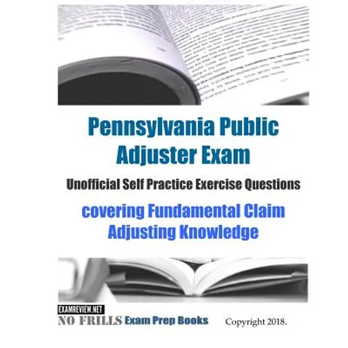 Pennsylvania Public Adjuster Exam Unofficial Self Practice Exercise Questions: covering Fundamental Claim Adjusting Knowledge - Paperback