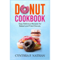 Donut Cookbook: Easy Delicious Recipes for Baked and Fried Donuts - Paperback