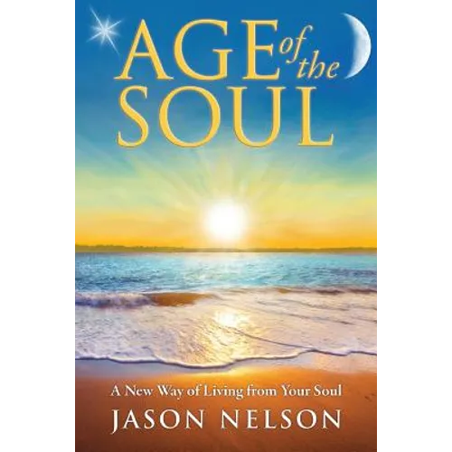 Age of the Soul: A New Way of Living from Your Soul - Paperback