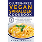 Gluten-Free Vegan Spiralizer Cookbook: Plant-Based & Clean Eating Dairy Free Recipes to Reduce Gluten Intolerance Symptoms - Hardcover
