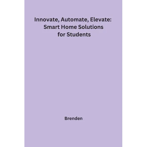 Innovate, Automate, Elevate: Smart Home Solutions for Students - Paperback