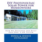 DIY Photovoltaic Solar Power for Homeowners: How We Designed and Built Our Own 8 kW System - Paperback