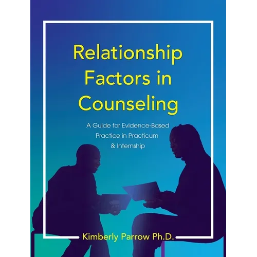Relationship Factors in Counseling: A Guide for Evidence-Based Practice in Practicum and Internship - Hardcover