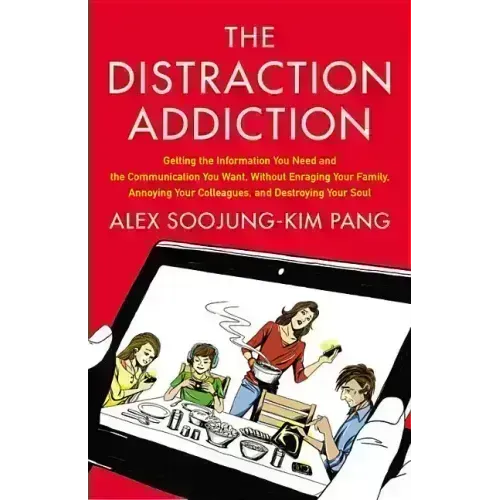 The Distraction Addiction: Getting the Information You Need and the Communication You Want, Without Enraging Your Family, Annoying Your Colleagues, an - Hardcover