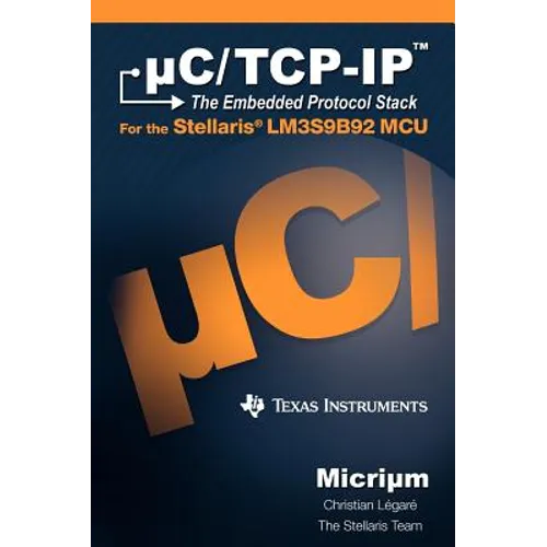 uC/TCP-IP: The Embedded Protocol Stack and the Texas Instruments LM3S9B92 - Hardcover
