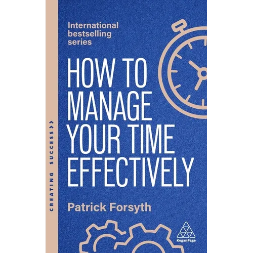 How to Manage Your Time Effectively: Be Organized, Productive and Get Things Done - Paperback