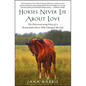 Horses Never Lie about Love: The Heartwarming Story of a Remarkable Horse Who Changed My Life - Paperback