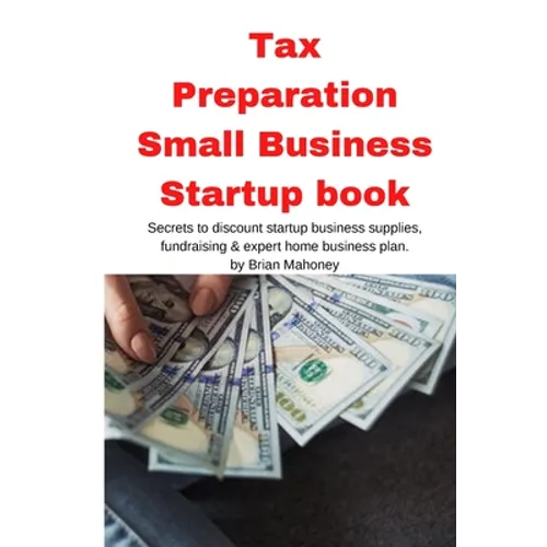 Tax Preparation Small Business Startup book: Secrets to discount startup business supplies, fundraising & expert home business plan - Paperback