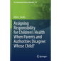 Assigning Responsibility for Children's Health When Parents and Authorities Disagree: Whose Child? - Paperback
