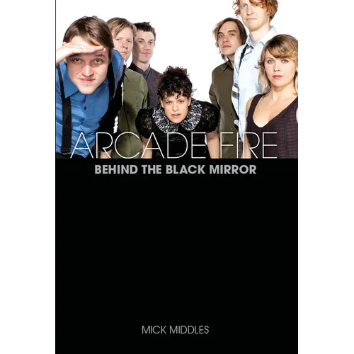 Arcade Fire: Behind the Black Mirror - Paperback