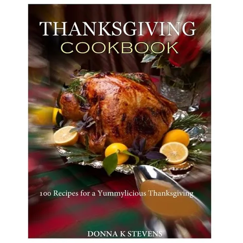 THANKSGIVING COOKBOOK 100 Recipes for a Yummylicious Thanksgiving - Paperback