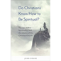 Do Christians Know How to Be Spiritual?: The Rise of New Spirituality, and the Mission of the Christian Church - Paperback