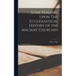 Some Remarks Upon The Ecclesiastical History of the Ancient Churches - Hardcover