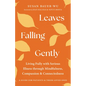 Leaves Falling Gently: Living Fully with Serious Illness Through Mindfulness, Compassion, and Connectedness - Paperback