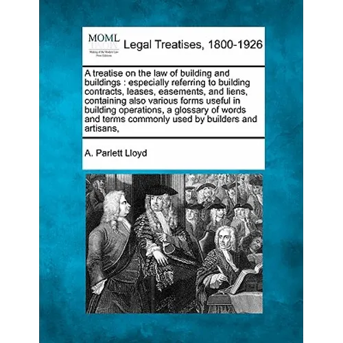 A treatise on the law of building and buildings: especially referring to building contracts, leases, easements, and liens, containing also various for - Paperback