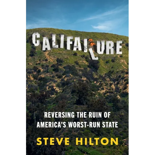 Califailure: Reversing the Ruin of America's Worst-Run State - Hardcover