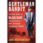 Gentleman Bandit: The True Story of Black Bart, the Old West's Most Infamous Stagecoach Robber - Hardcover