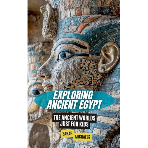 Exploring Ancient Egypt: The Ancient Worlds Just For Kids - Paperback