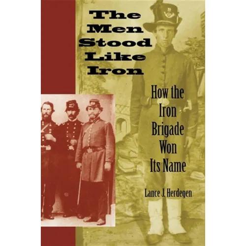 The Men Stood Like Iron: How the Iron Brigade Won Its Name - Paperback