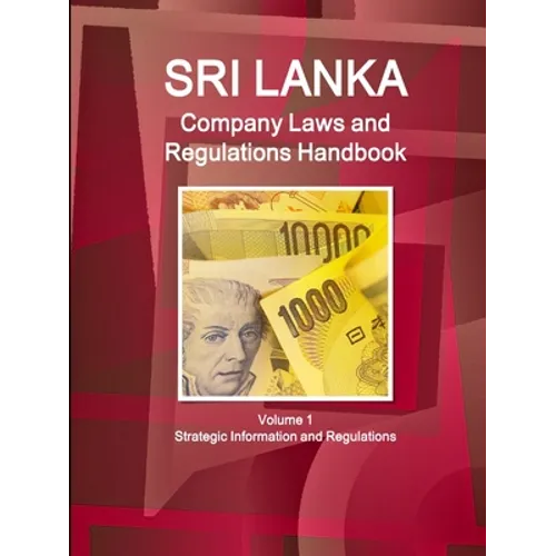 Sri Lanka Company Laws and Regulations Handbook Volume 1 Strategic Information and Regulations - Paperback