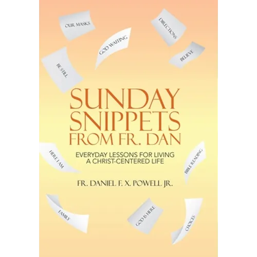 Sunday Snippets from Fr. Dan: Everyday Lessons for Living a Christ-Centered Life - Hardcover