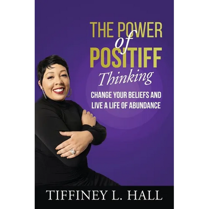 The Power of PosiTiff Thinking: Change Your Beliefs And Live A Life Of Abundance - Paperback