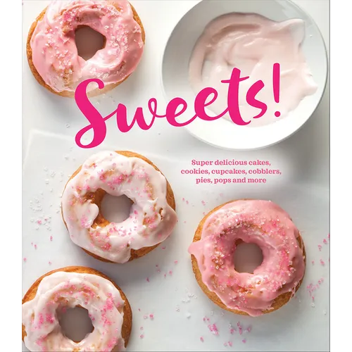 Sweets!: Super Delicious Cakes, Cookies, Cupcakes, Cobblers, Pies, Pops and More - Hardcover