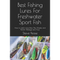 Best Fishing Lures For Freshwater Sport Fish: How to catch more Bass, Pike, Muskie, and Panfish Walleye and Trout - Paperback