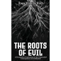 The Roots of Evil: A Postmodern Exploration of the Unintended Consequences of Civilization - Hardcover