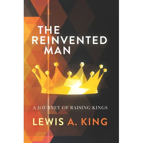 The Reinvented Man: A Journey of Raising Kings - Paperback