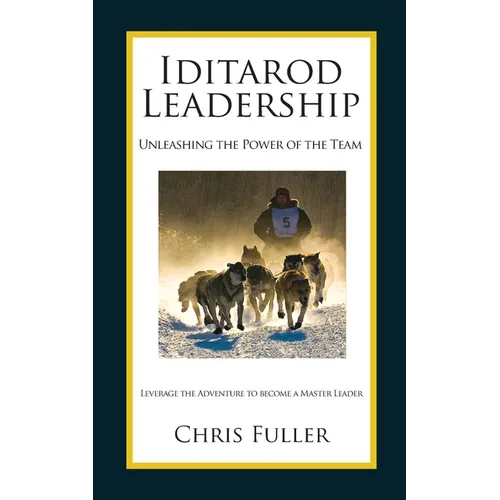 Iditarod Leadership: Unleashing the Power of the Team - Paperback