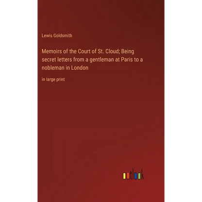 Memoirs of the Court of St. Cloud; Being secret letters from a gentleman at Paris to a nobleman in London: in large print - Hardcover