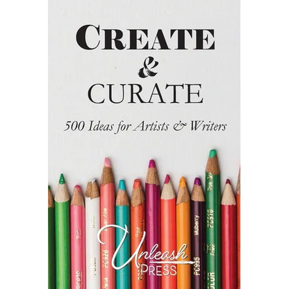 Create and Curate: 500 Ideas for Artists & Writers - Paperback