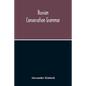 Russian Conversation Grammar; With Exercises, Colloquial Phrases, And Extensive English-Russian Vocabulary - Paperback