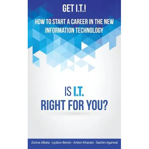 Get I.T.! How to Start a Career in the New Information Technology: Is I.T. Right for You? - Paperback