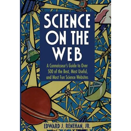 Science on the Web: A Connoisseur's Guide to Over 500 of the Best, Most Useful, and Most Fun Science Websites - Paperback