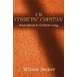 The Consistent Christian, a Handbook for Christian Living - Paperback