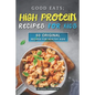 Good Eats; High Protein Recipes for Kids: 50 Original Recipes for Healthy Kids - Paperback