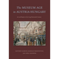 The Museum Age in Austria-Hungary: Art and Empire in the Long Nineteenth Century - Paperback