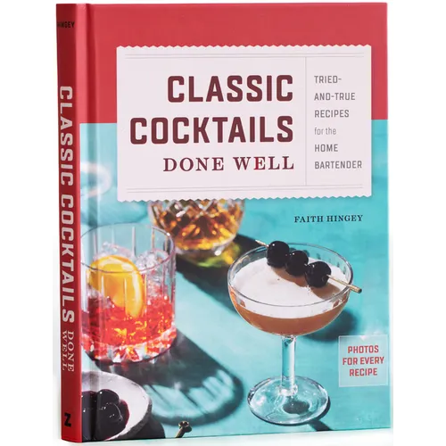 Classic Cocktails Done Well: Tried-And-True Recipes for the Home Bartender - Hardcover