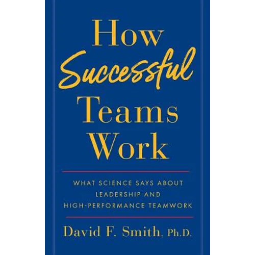 How Successful Teams Work: What Science Says about Leadership and High-Performance Teamwork - Paperback
