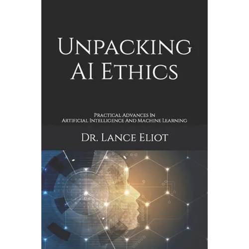 Unpacking AI Ethics: Practical Advances In Artificial Intelligence And Machine Learning - Paperback